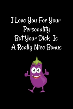 I Love You For Your Personality But Your Dick Is A Real Nice Bonus: a good Valentine's Day Gift for boyfriend for him Lined Notebook Journal Birthday, ... Day (Valentine's Day Gift for him) from her