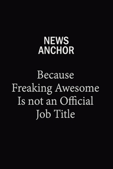 news anchor Because Freaking Awesome Is Not An Official Job Title: 6X9 120 pages Career  Notebook Unlined  Writing Journal