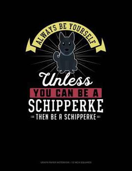 Paperback Always Be Yourself Unless You Can Be a Schipperke Then Be a Schipperke: Graph Paper Notebook - 1/2 Inch Squares Book