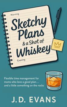 Paperback Sketchy Plans & a Shot of Whiskey: Flexible time management for moms who love a good plan...and a little something on the rocks Book