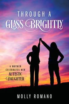 Paperback Through A Glass Brightly: A Mother Celebrates Her Autistic Daughter Book