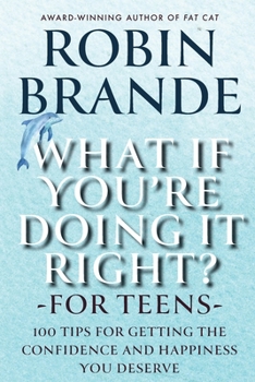 Paperback What If You're Doing It Right? For Teens: 100 Tips for Getting the Confidence and Happiness You Deserve Book