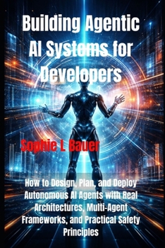 Paperback Building Agentic AI Systems for Developers: How to Design, Plan, and Deploy Autonomous AI Agents with Real Architectures, Multi-Agent Frameworks, and Book