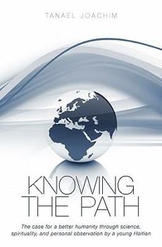 Paperback Knowing The Path: The case for a better humanity through science, spirituality, and personal observation by a young Haitian Book