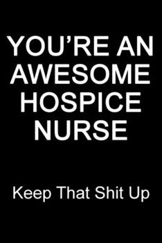 Paperback You're An Awesome Hospice Nurse Keep That Shit Up: Blank Lined Journal Book