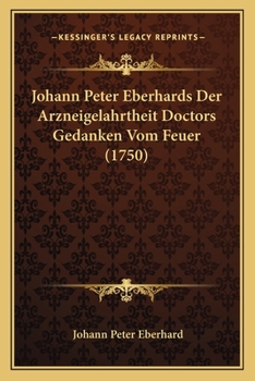 Paperback Johann Peter Eberhards Der Arzneigelahrtheit Doctors Gedanken Vom Feuer (1750) [German] Book