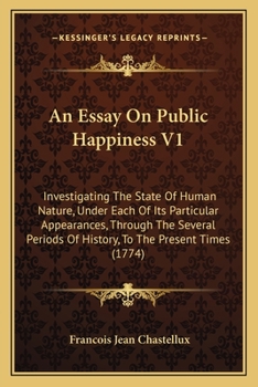 Paperback An Essay On Public Happiness V1: Investigating The State Of Human Nature, Under Each Of Its Particular Appearances, Through The Several Periods Of His Book