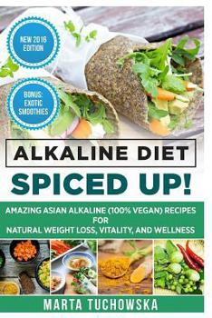 Paperback Alkaline Diet: Spiced Up!: Amazing Asian Alkaline (100% Vegan) Recipes for Weight Loss, Vitality and Wellness Book