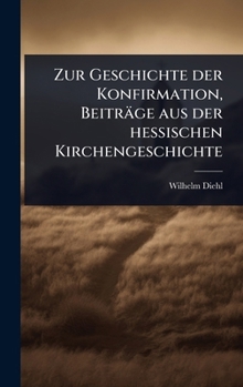 Zur Geschichte der Konfirmation, Beiträge aus der hessischen Kirchengeschichte (German Edition)