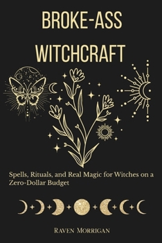 Paperback Broke-Ass Witchcraft: Spells, Rituals, And Real Magic When You're Broke as Hell Book