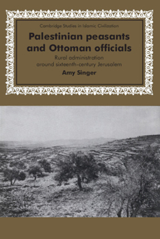 Palestinian Peasants and Ottoman Officials: Rural Administration around Sixteenth-Century Jerusalem - Book  of the Cambridge Studies in Islamic Civilization