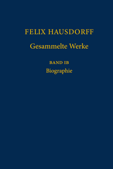 Felix Hausdorff - Gesammelte Werke Band Ib: Biographie