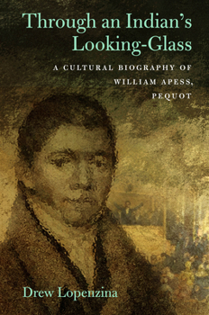 Through an Indian's Looking-Glass: A Cultural Biography of William Apess, Pequot - Book  of the Native Americans of the Northeast