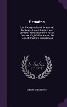 Hardcover Remains: Tour Through Italy and Switzerland Continued. France. England and Scotland. Roman Literature. Italian Literature. Engl Book