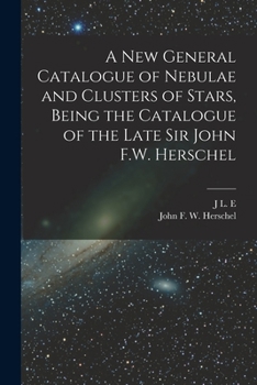 Paperback A new General Catalogue of Nebulae and Clusters of Stars, Being the Catalogue of the Late Sir John F.W. Herschel Book