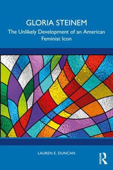 Paperback Gloria Steinem: The Unlikely Development of an American Feminist Icon Book
