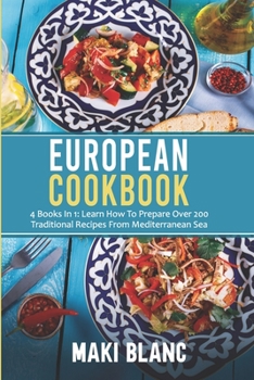 Paperback European Cookbook: 4 Books In 1: Learn How To Prepare Over 200 Traditional Recipes From Mediterranean Sea Book