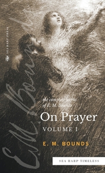 Hardcover The Complete Works of E.M. Bounds On Prayer: Vol 1 (Sea Harp Timeless series) Book