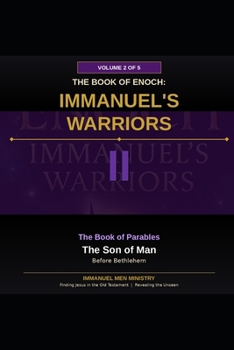 The Book of Enoch: Immanuel's Warriors Volume 2 The Son of Man Before Bethlehem: The Ancient Apocalypse Reawakened – Fallen Angels, Nephilim Giants, and the Army of God With Us in the Last Days