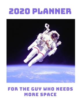 Paperback 2020 Planner: For The Guy Who Needs More Space: Monthly & Weekly Planner With Dot Grid Pages: Perfect Gift For Astronauts, Cosmonaut Book