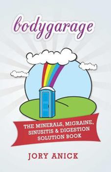 Paperback Bodygarage: The Minerals, Migraine, Sinusitis & Digestion Solution Book