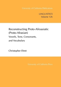 Paperback Reconstructing Proto-Afroasiatic (Proto-Afrasian): Vowels, Tone, Consonants, and Vocabulary Volume 126 Book