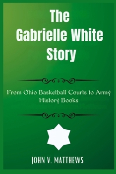 Paperback The Gabrielle White Story: From Ohio Basketball Courts to Army History Books Book