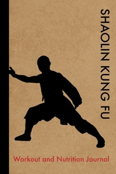 Shaolin Kung Fu Workout and Nutrition Journal: Cool Shaolin Kung Fu Fitness Notebook and Food Diary Planner For Practitioner and Instructor - Strength Diet and Training Routine Log