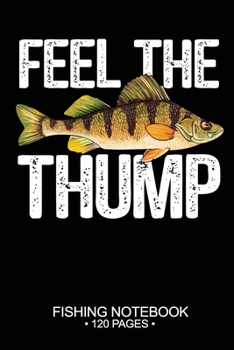 Feel The Thump Fishing Notebook 120 Pages: 6"x 9'' Blank Paper Fishing Notebook Cool Freshwater Game Fish Saltwater Fly Fishes Journal Composition Notebook Notes Day Planner Notepad