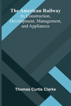 Paperback The American Railway: Its Construction, Development, Management, and Appliances Book