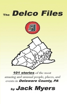 Paperback The Delco Files: 101 stories of the most amazing and unusual people, places, and historical events in Delaware County, PA Book