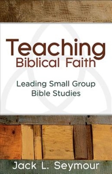 Paperback Teaching Biblical Faith: Leading Small Group Bible Studies Book