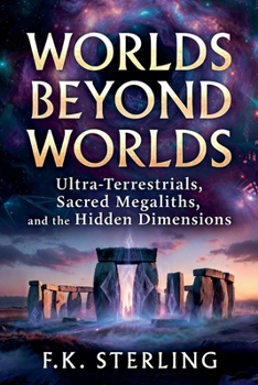 Worlds Beyond Worlds: Ultra Terrestrials, Sacred Megaliths, and the Hidden Dimensions
