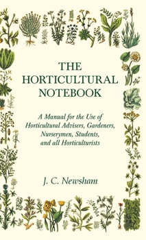 Hardcover The Horticultural Notebook - A Manual for the Use of Horticultural Advisers, Gardeners, Nurserymen, Students, and all Horticulturists Book