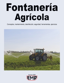 Fontanería Agrícola: Conceptos, mantenimiento, desinfección, seguridad, herramientas, ejercicios