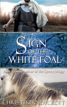 Sign of the White Foal - Book #1 of the Arthur of the Cymry