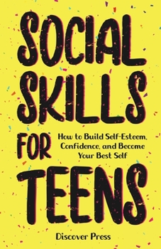 Paperback Social Skills for Teens: How to Build Self-Esteem, Confidence, and Become Your Best Self Book