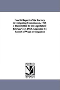 Fourth Report of the Factory Investigating Commission, 1915: Transmitted to the Legislature February 15, 1915. Appendix IV: Report of Wage Investigati