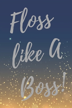 Floss like a boss!: Super Dentist Inspirational Quotes Journal & Notebook (Dentist Appreciation Gifts)