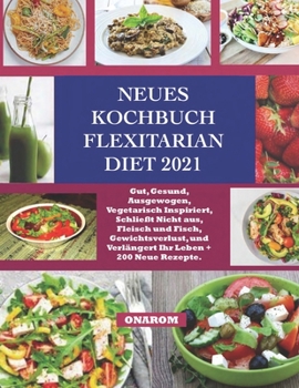 Paperback Neues Kochbuch Flexitarian Ernährung 2021: Gut, Gesund, Ausgewogen, Vegetarisch Inspiriert, Schließt Nicht aus, Fleisch und Fisch, Gewichtsverlust, un [German] Book