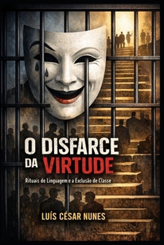 O Disfarce da Virtude: Rituais de Linguagem e a Exclusão de Classe (Portuguese Edition)