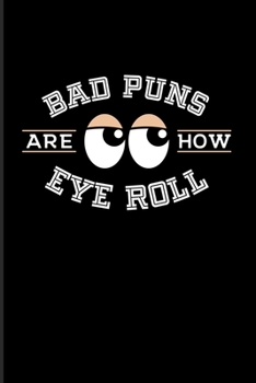 Bad Puns Are How Eye Roll: Funny Bad Pun Quote 2020 Planner - Weekly & Monthly Pocket Calendar - 6x9 Softcover Organizer - For Comedians Power & Jokes List Fans