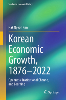 Hardcover Korean Economic Growth, 1876 - 2022: Openness, Institutional Change, and Learning Book