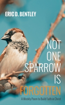 Hardcover Not One Sparrow Is Forgotten: A Weekly Poem to Build Faith in Christ Book