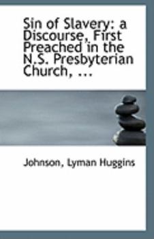Sin of Slavery : A Discourse, First Preached in the N. S. Presbyterian Church, ...