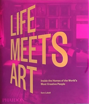 Hardcover Life Meets Art: Inside the Homes of the World's Most Creative People Book