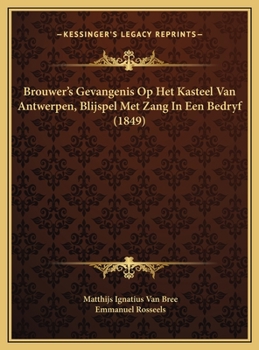 Hardcover Brouwer's Gevangenis Op Het Kasteel Van Antwerpen, Blijspel Met Zang In Een Bedryf (1849) [Dutch] Book