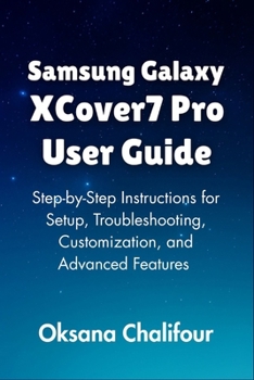 Paperback Samsung Galaxy XCover7 Pro User Guide: Step-by-Step Instructions for Setup, Troubleshooting, Customization, and Advanced Features Book