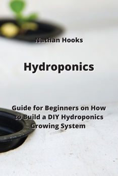 Paperback Hydroponics: Guide for Beginners on How to Build a DIY Hydroponics Growing System Book