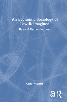 Hardcover An Economic Sociology of Law Reimagined: Beyond Embeddedness Book